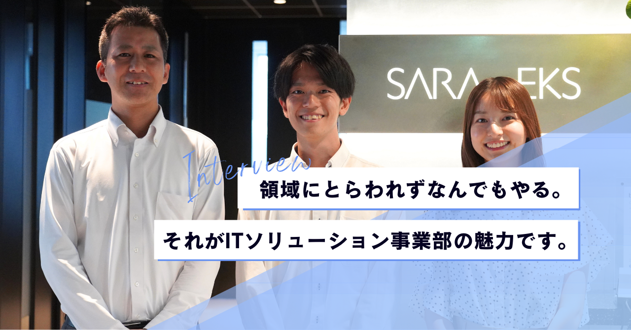 領域にとらわれずなんでもやれることが、ITソリューション事業部の魅力です。