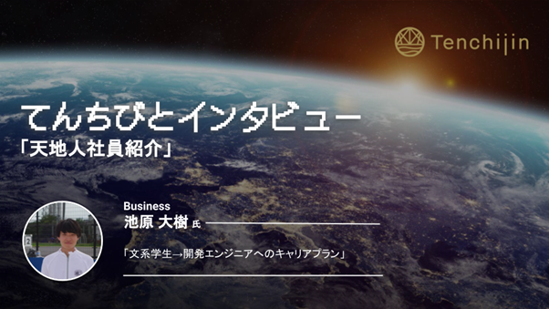 「文系学生→開発エンジニアへのキャリアプラン」エンジニア 池原 大樹  l\\てんちびとインタビューVol.18