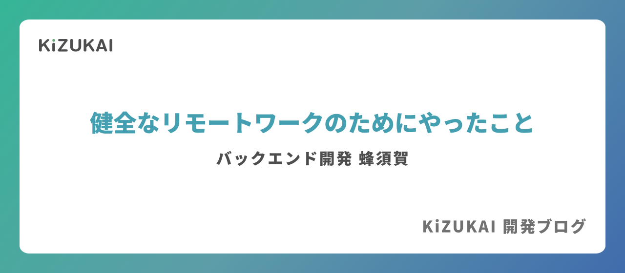 【KiZUKAI開発ブログ#６】健全なリモートワークのためにやったこと