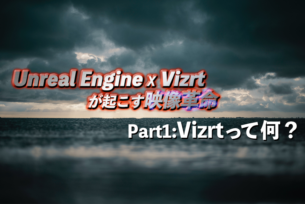 【セミナーリポート】Unreal Engine x Vizrt が起こす映像革命/その①Vizrtって何？