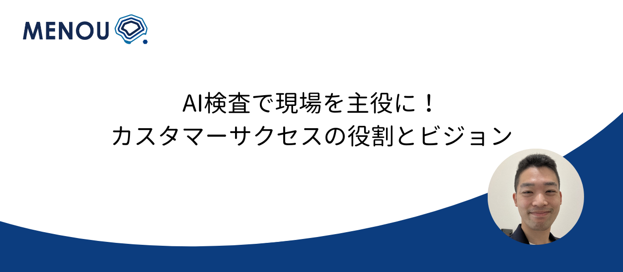 AI検査で現場を主役に！カスタマーサクセスの役割とビジョン