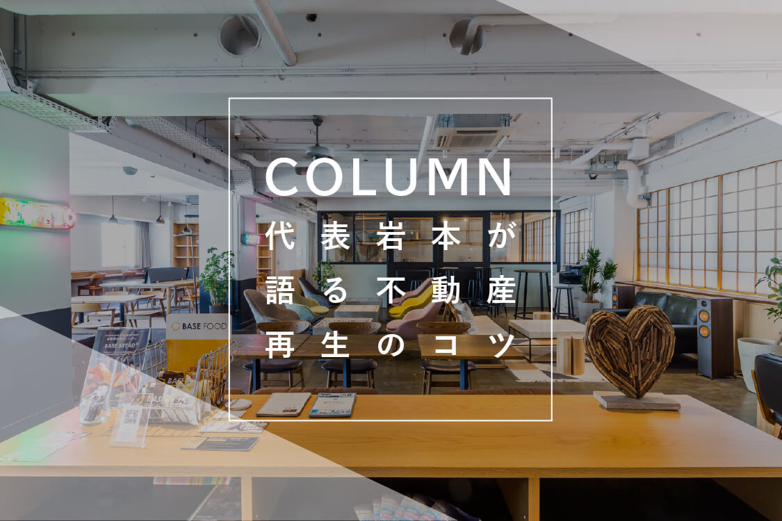 【COLUMN】代表岩本が語る不動産再生のコツ