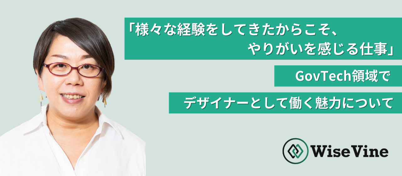 「様々な経験をしてきたからこそ、やりがいを感じる仕事」GovTech領域でデザイナーとして働く魅力について