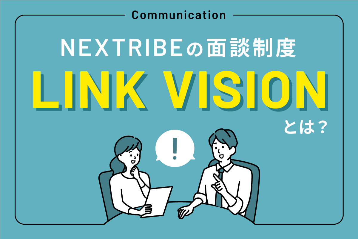 【コミュニケーション】主体性を高める！ネクストライブの面談制度「LINK VISION」とは？