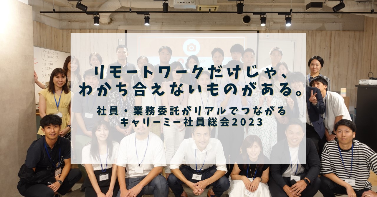 リモートワークだけじゃ、わかち合えないものがある。社員・業務委託がリアルでつながるキャリーミー社員総会2023