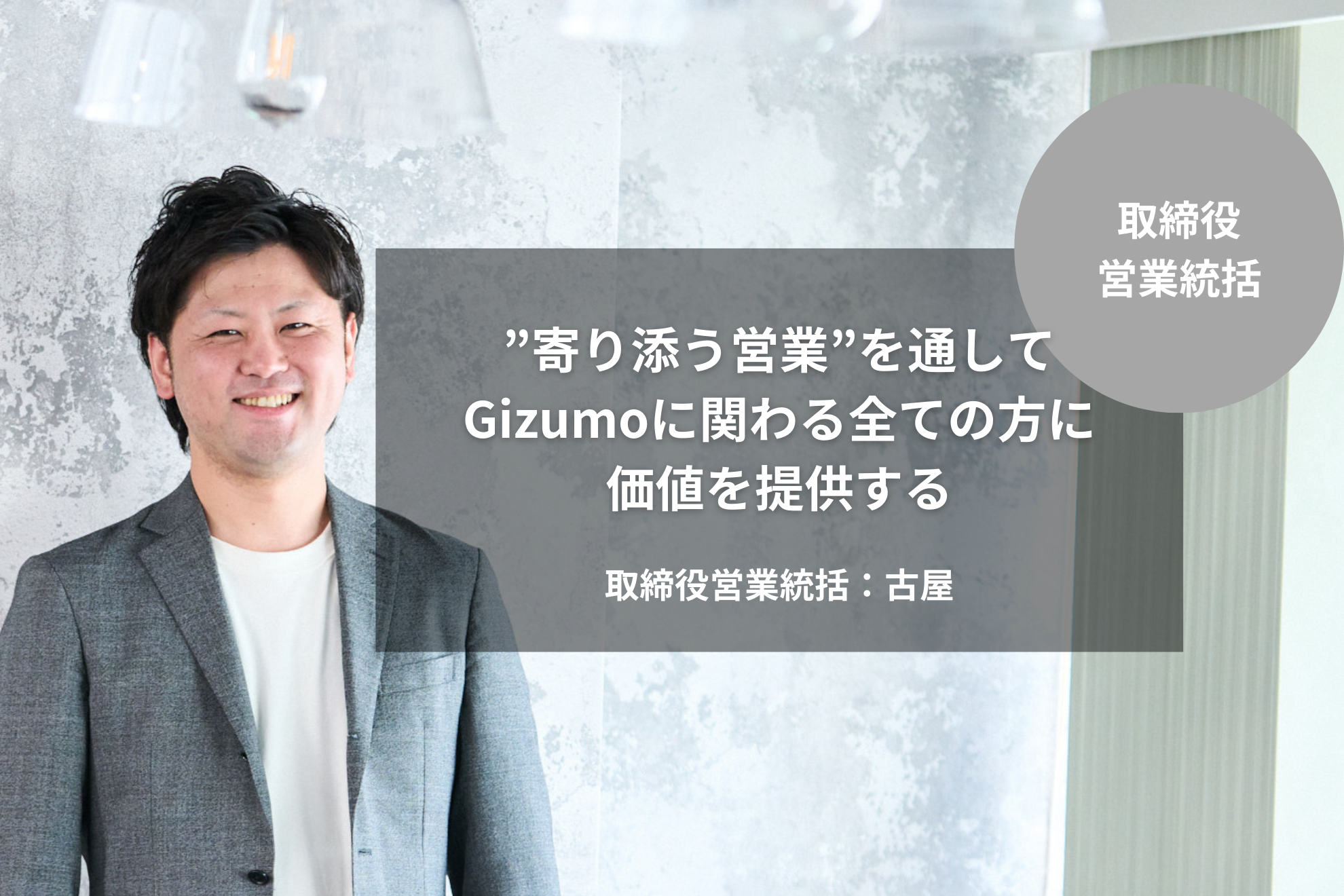 ［取締役 営業統括］”寄り添う営業”を通して、Gizumoに関わる全ての方に価値を提供する｜古屋 淳史