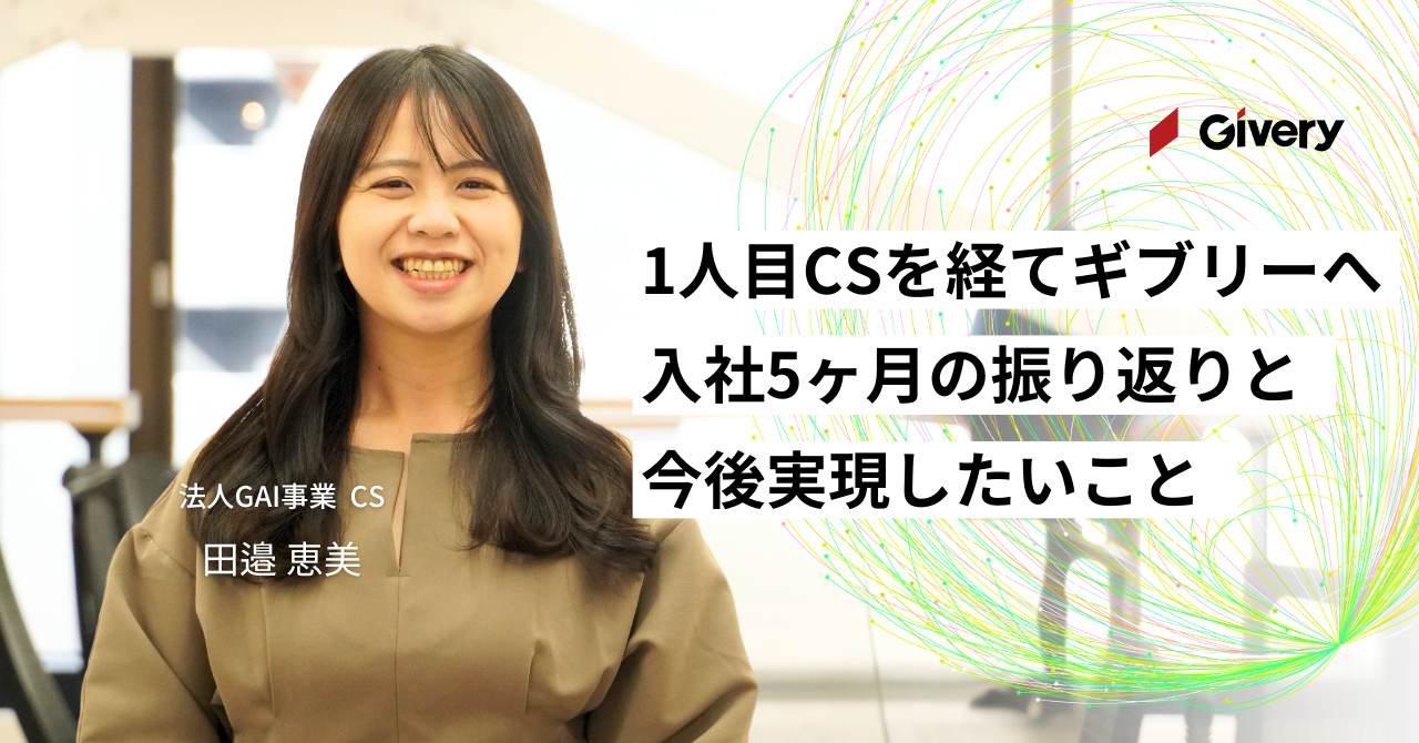 １人目CSを経て、ギブリーへ。転職して5ヶ月が経ちました！振り返りと今後実現したいこと
