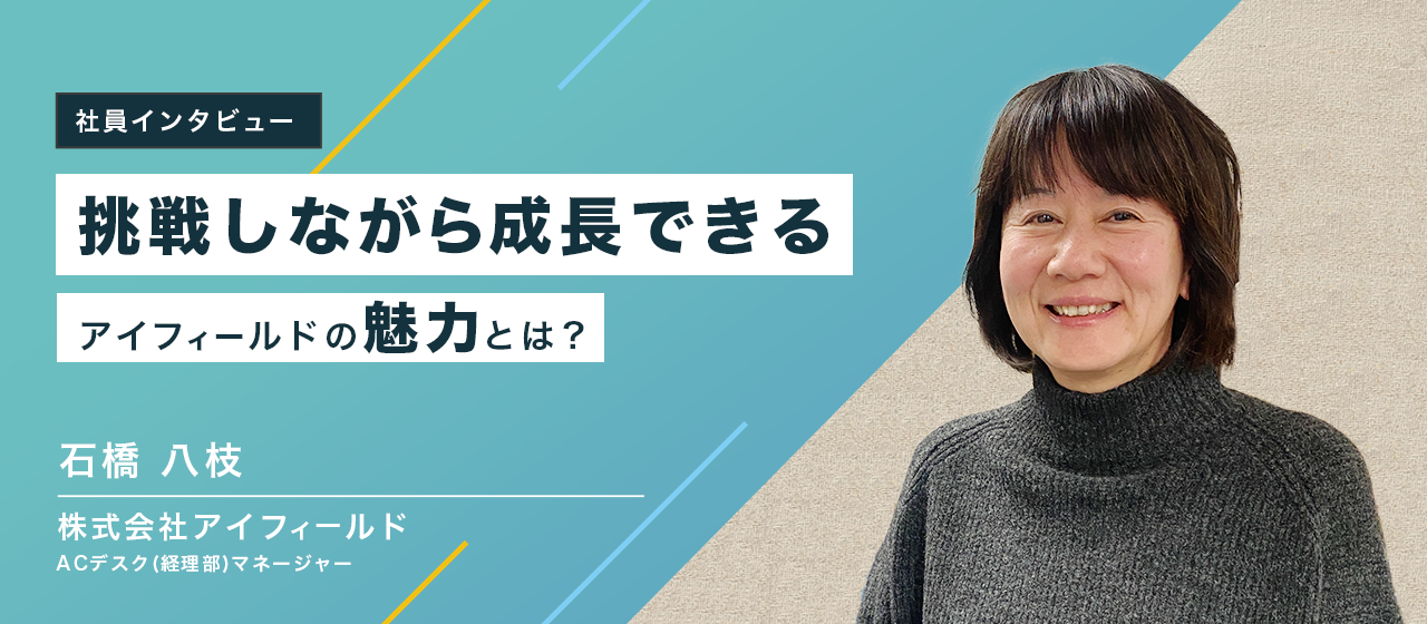 社員インタビュー05|目指すは付加価値の向上。挑戦を続けながら自分も成長できるのがアイフィールド。