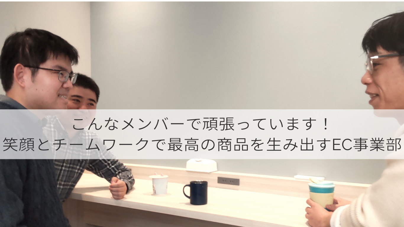 こんなメンバーで頑張っています！笑顔とチームワークで最高の商品を生み出すEC事業部