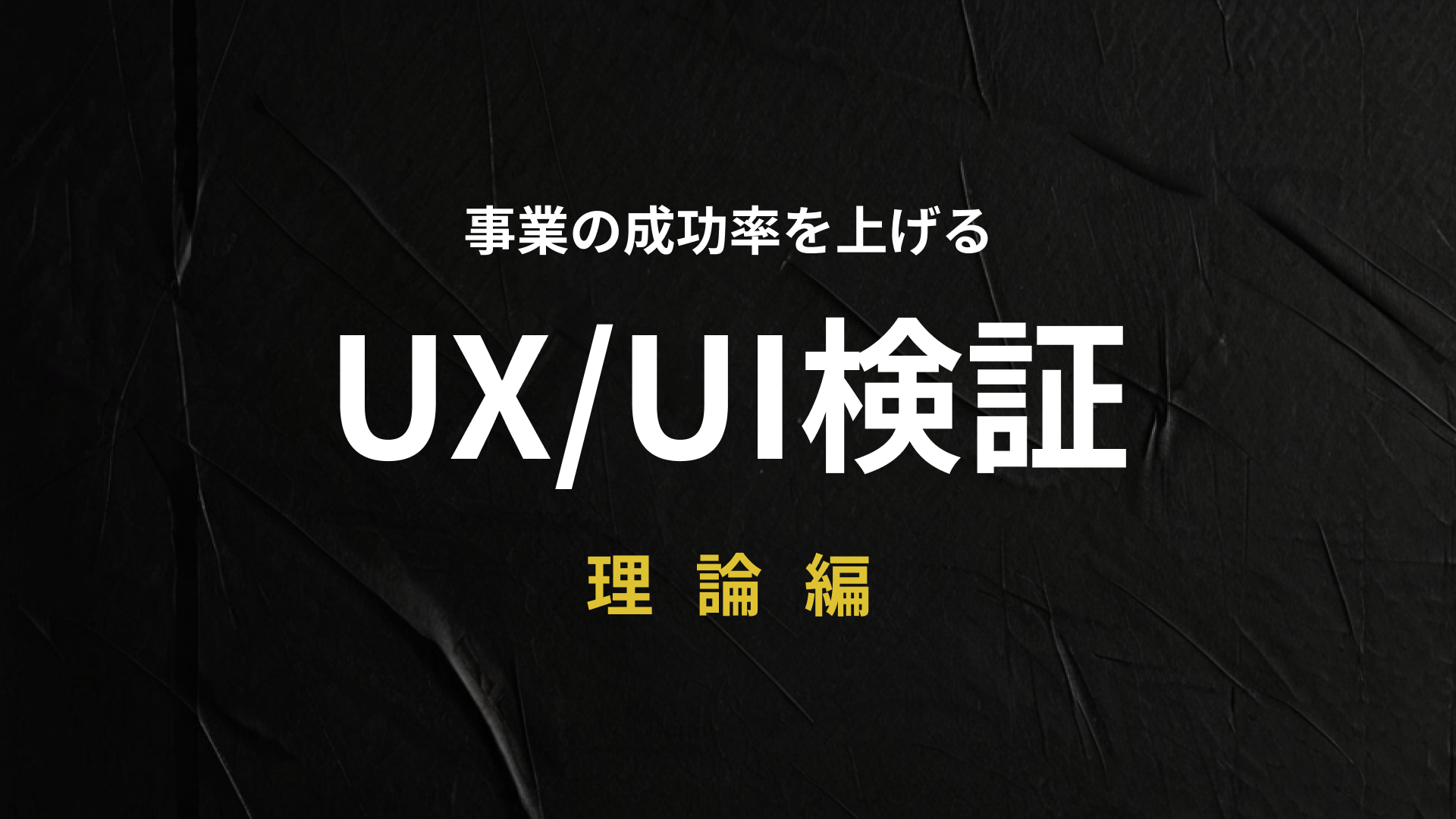 事業の成功率を上げるUX/UI検証　理論編