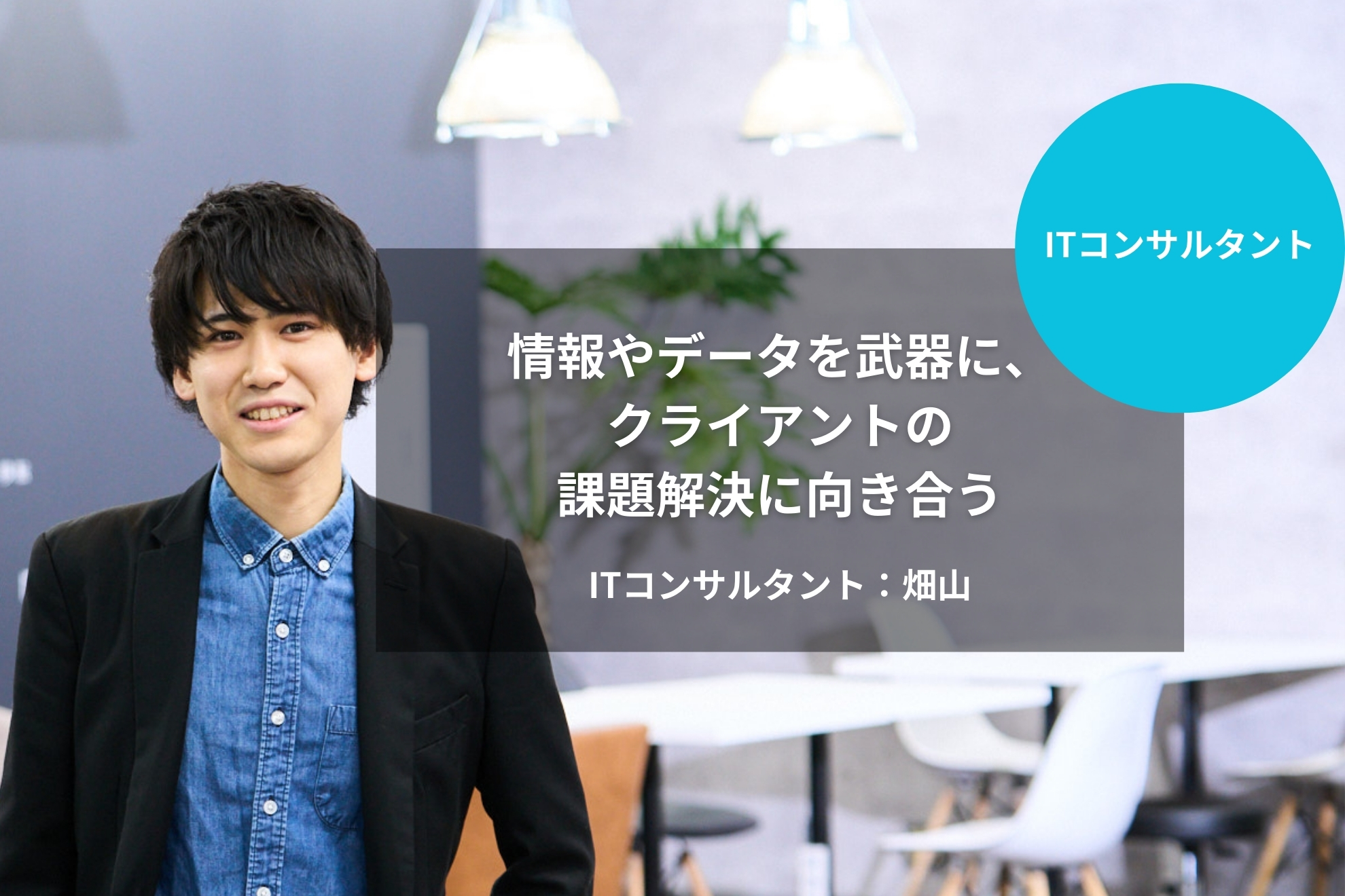 ［ITコンサル］情報やデータを武器に、クライアントの課題解決に向き合う｜畑山 葵