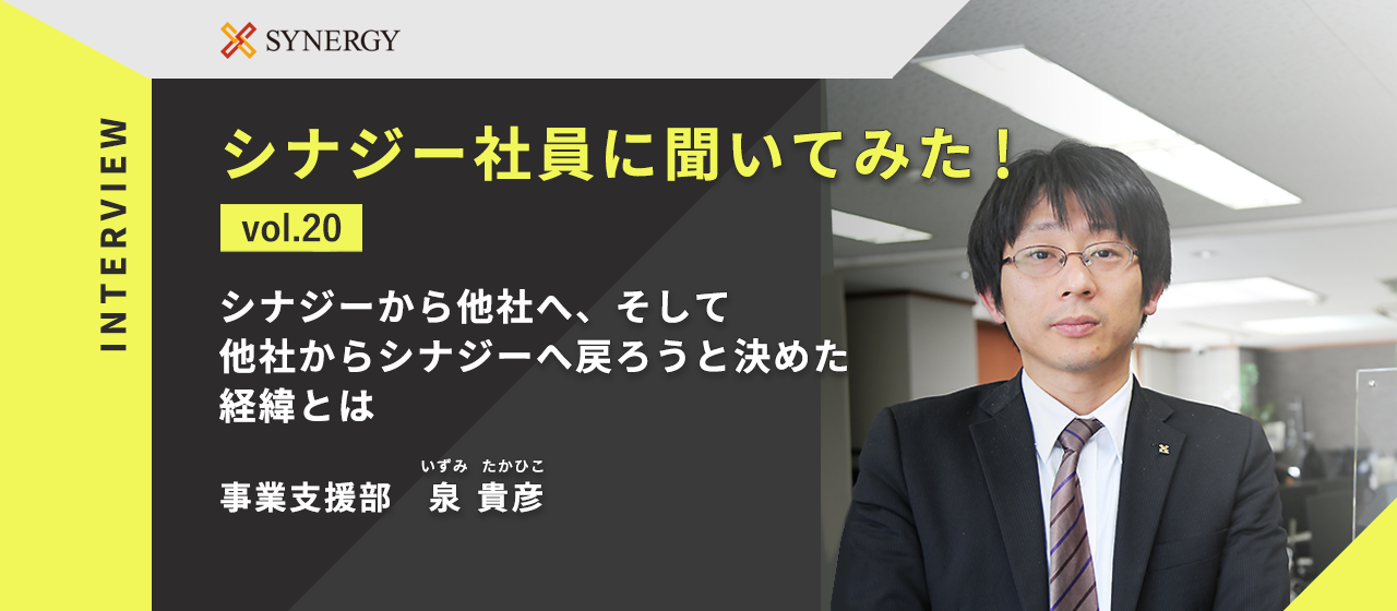 【社員インタビュー】第20回　シナジーから他社へ、そして他社からシナジーへ戻ろうと決めた経緯とは