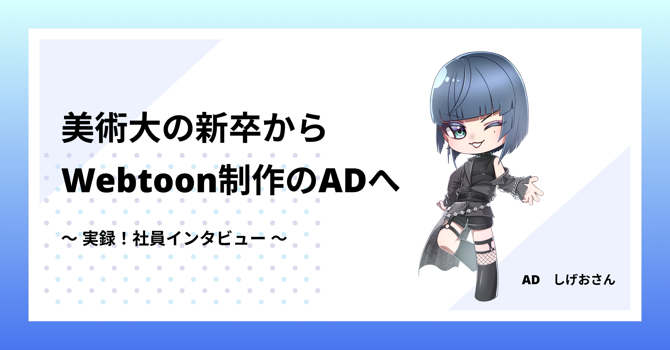 美術大の新卒からWebtoon制作のADへ～社員インタビュー～