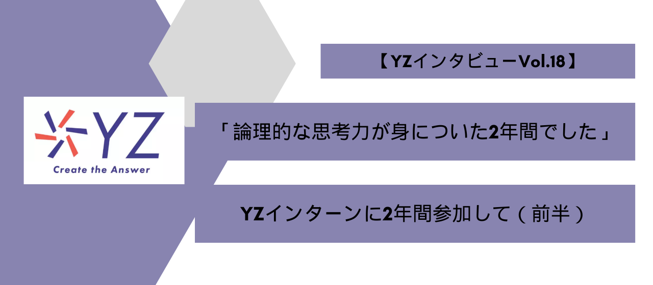 「Mycsessといったサービスが関わり、どのように力になれるかを考え納得していただけるかの過程を考えることで論理的な思考力が身についた」インターン生【YZインタビュー前半】vol.18