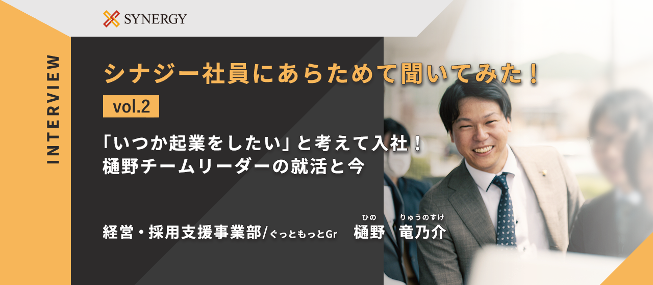 「いつか起業をしたい」と考えて入社！樋野チームリーダーの就活と今