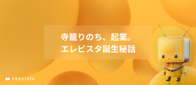 2度の起業失敗経験と寺に籠り。「我が意を得たり」とエレビスタの始まり