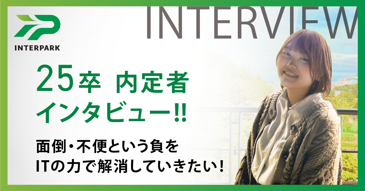 25卒内定者インタビュー 「面倒・不便といった負をITの力で解消していきたい！」