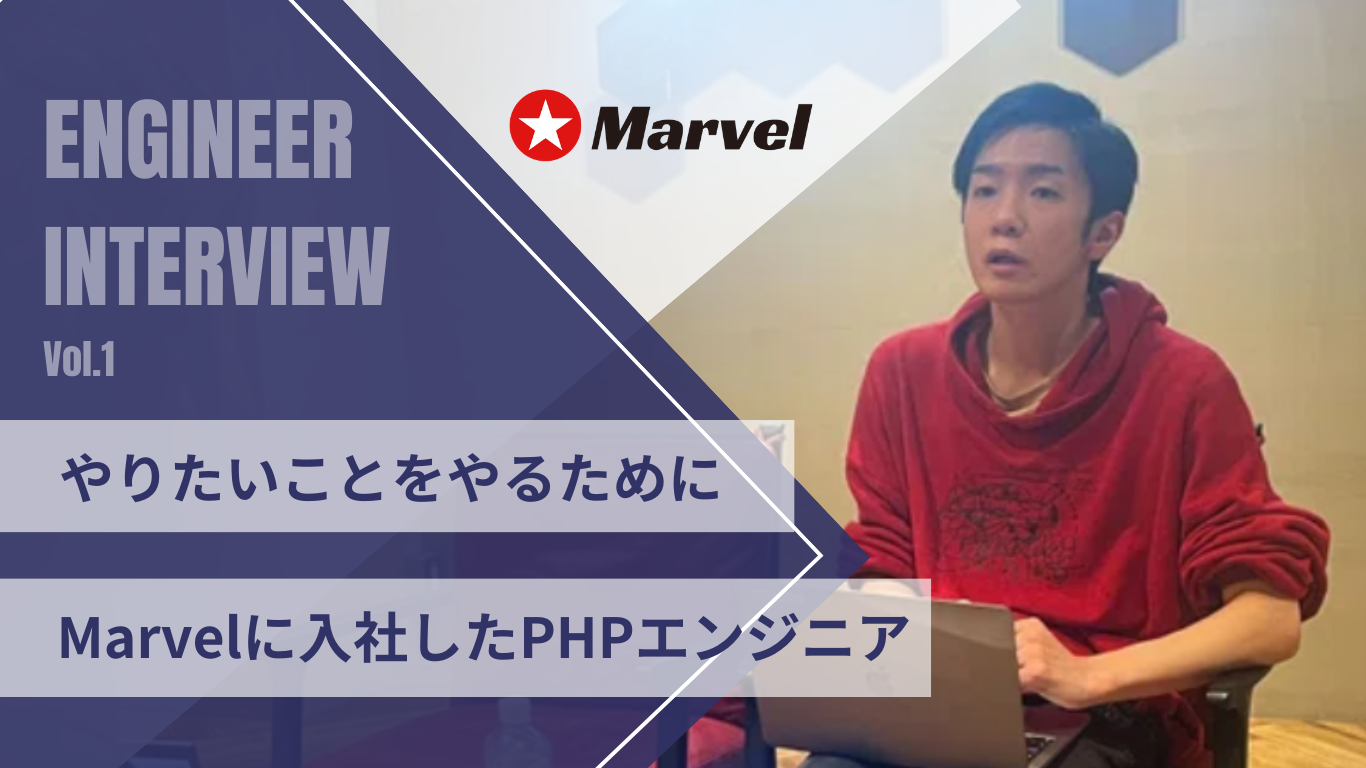 エンジニアインタビュー 【Vol.5】～やりたいことをやるためにMarvelに入社したPHPエンジニア～