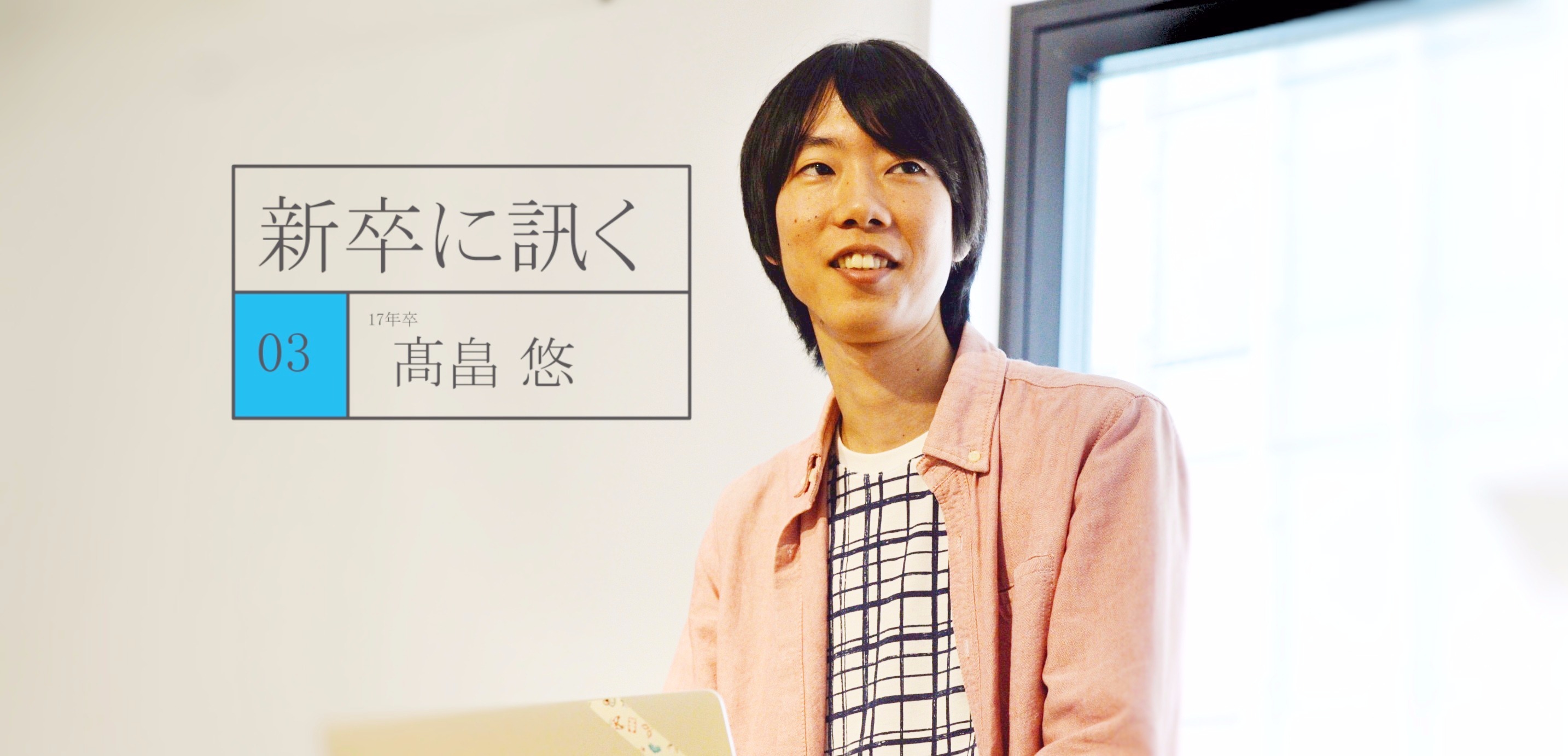 《新卒に訊く vol:3》 課題解決方法が広辞苑から検索エンジンに変わったとき、ぼくのエンジニア人生が始まった
