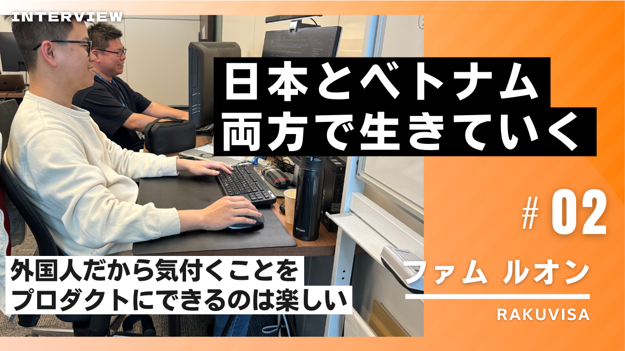 「自分が作ったシステムで、妻のビザが通った日のことは忘れられない。」——エンジニア・ルオンが語るRakuVisaの開発