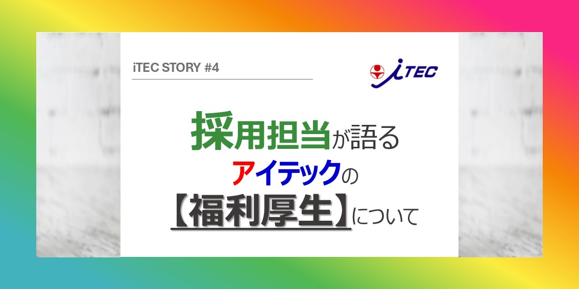 採用担当が語るアイテックの【福利厚生】について