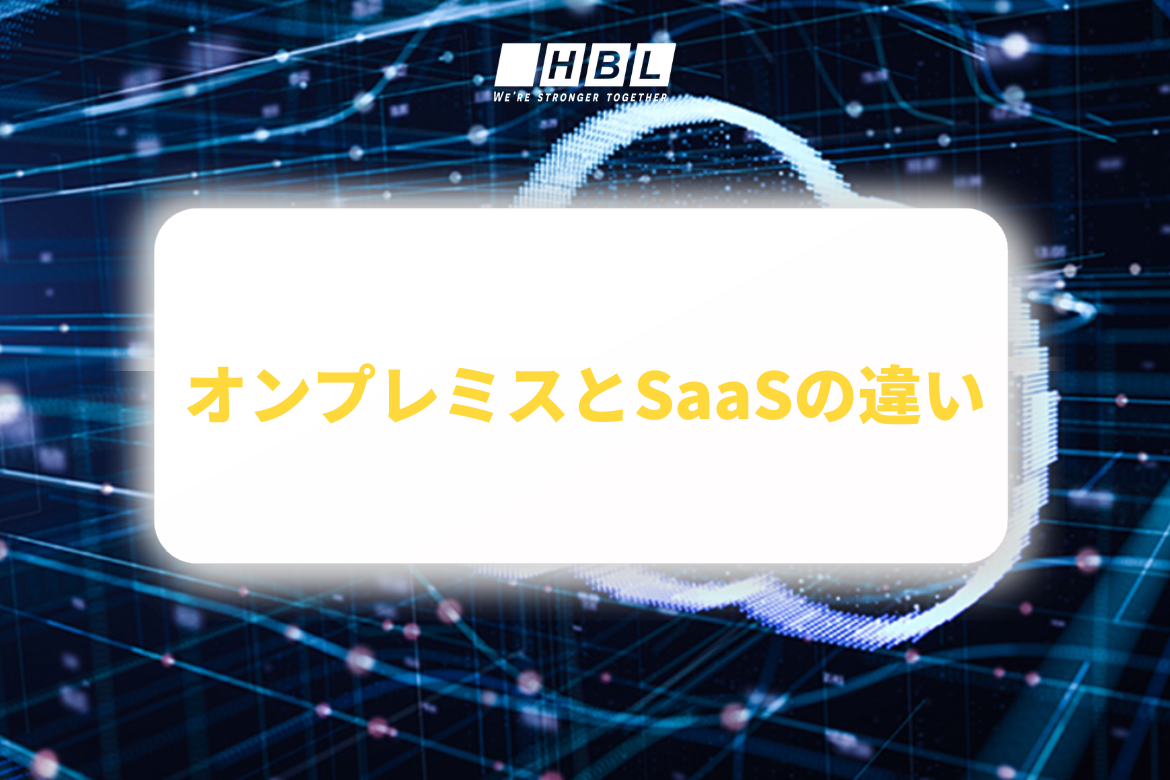 オンプレミスとSaaSの違いとは｜種類やメリット・デメリットも解説