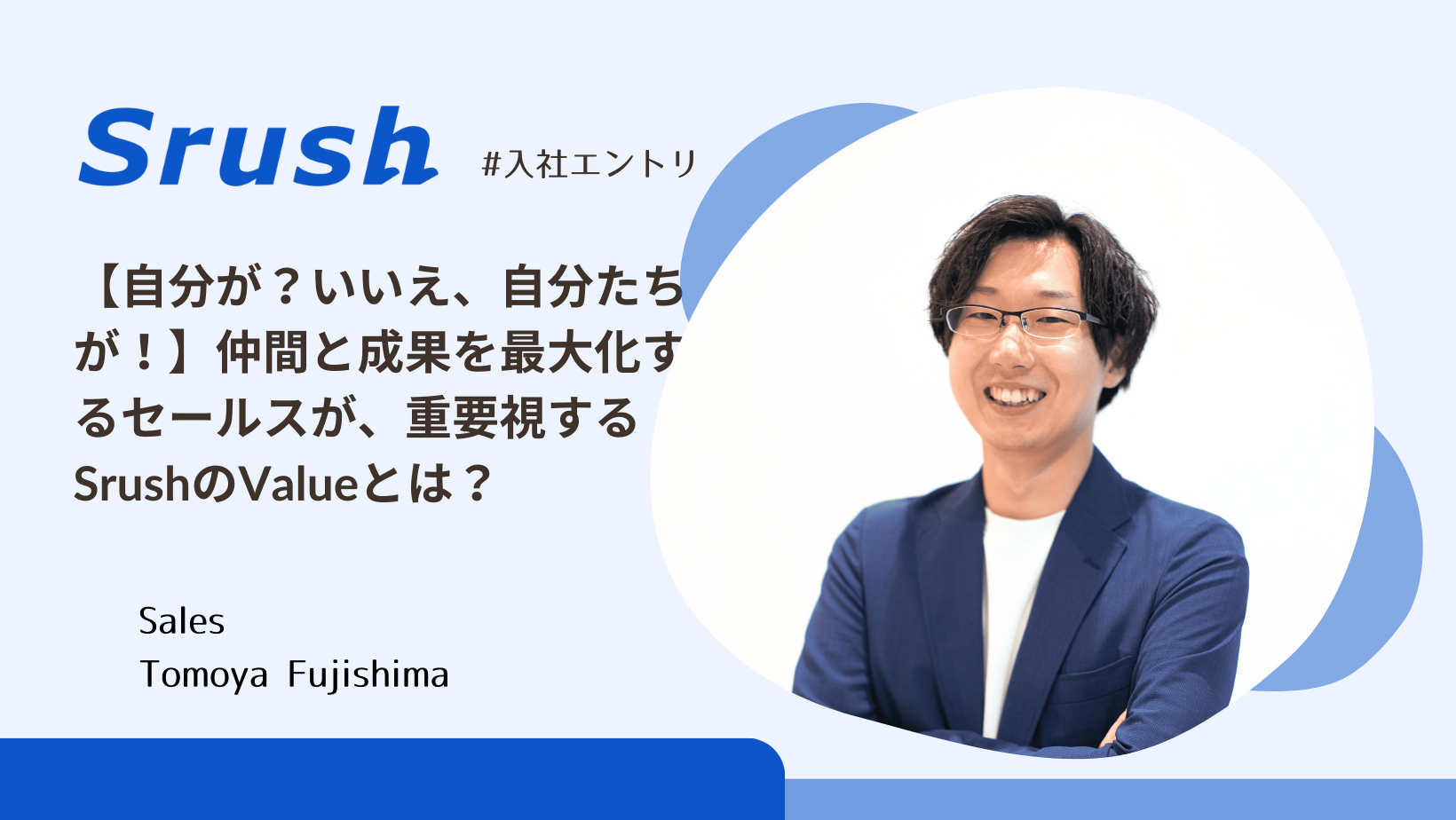 【自分が？いいえ、自分たちが！】仲間と成果を最大化するセールスが、重要視するSrushのValueとは？