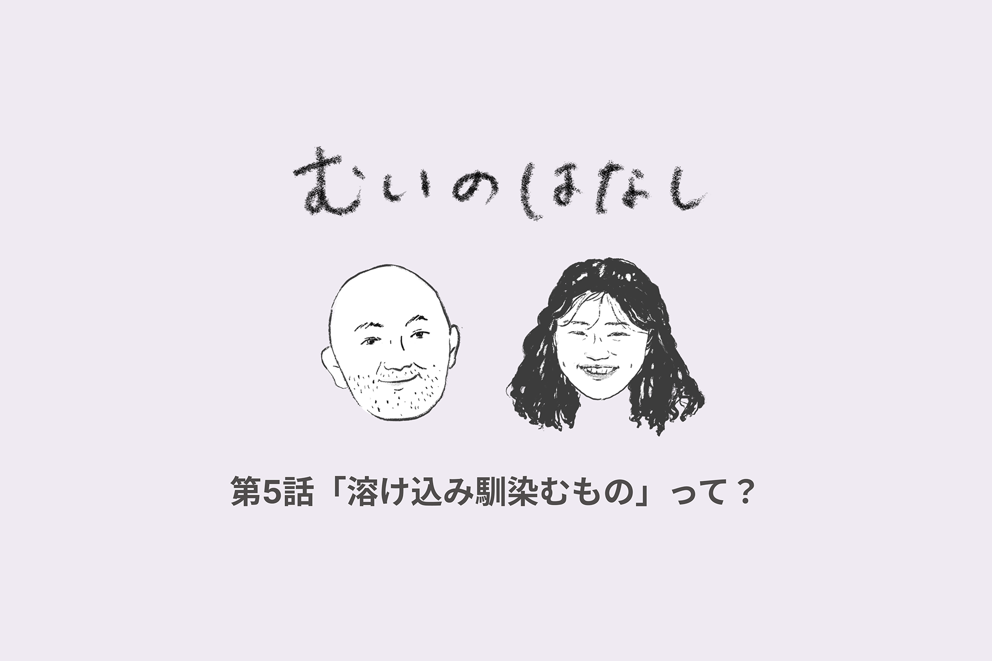 むいのはなし 第5話「溶け込み馴染むもの」って？| mui Labのデザイン入門対話