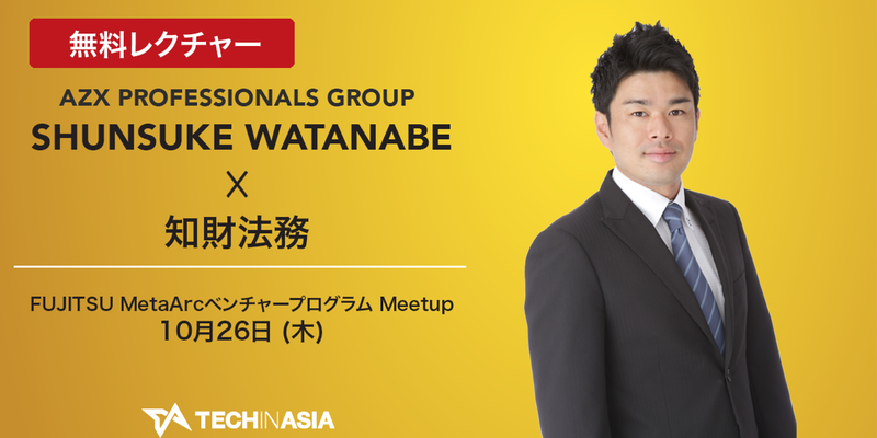 【10/26開催、残席わずか】『知財法務を理解してビジネスの成功を収める - FUJITSU MetaArcベンチャープログラム Meetup』開催【富士通 共催】