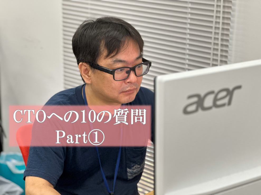 【社員インタビュー】CTOへの10の質問　Part①