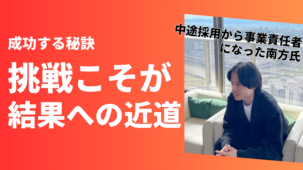 挑戦こそが結果への近道──中途採用から事業責任者へ転身を遂げた南方氏の"成長する秘訣"