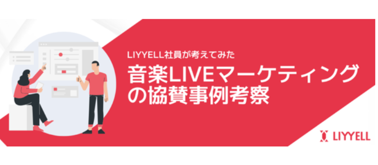 【考察】社員が考えてみた！音楽LIVEマーケティングの協賛事例について vol.3【LIYYELL】