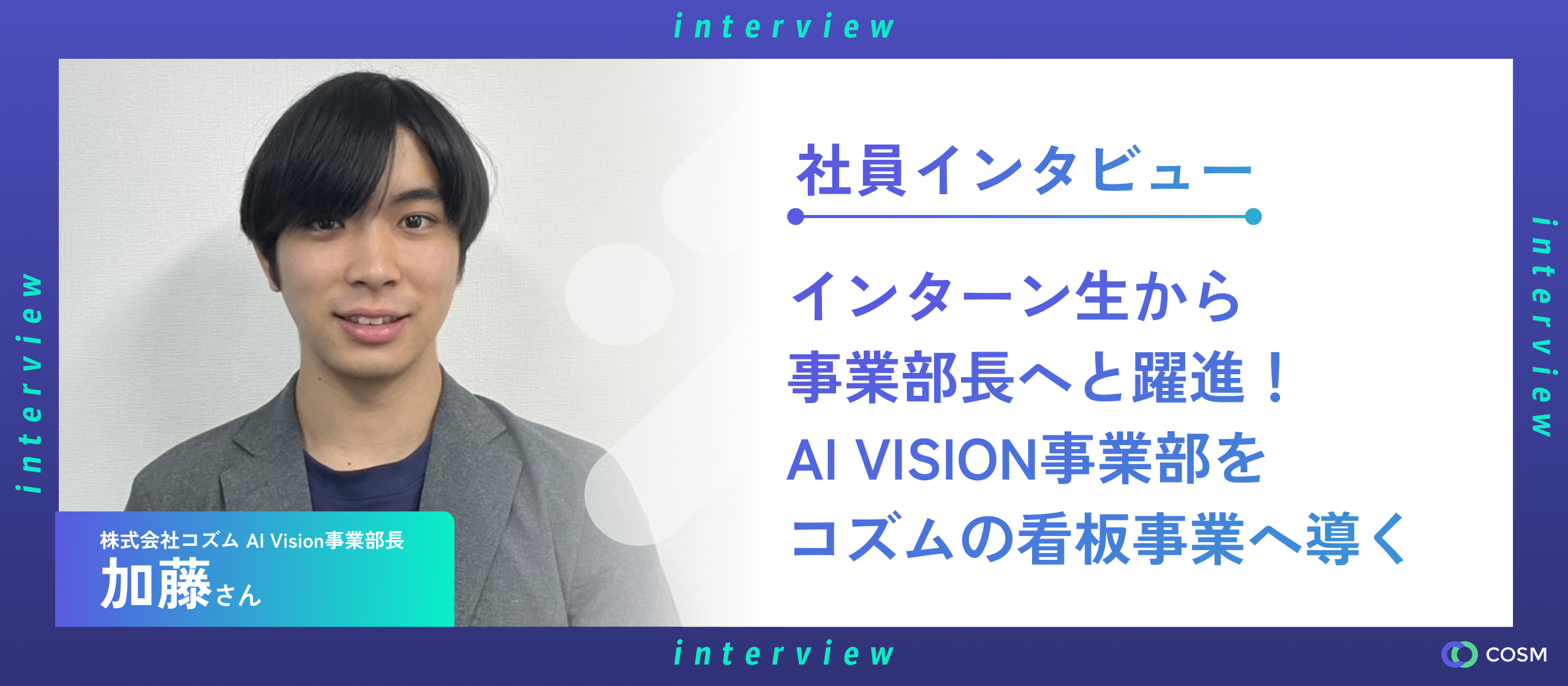 インターン生から事業部長へと躍進！AI VISION事業部をコズムの看板事業へ導く