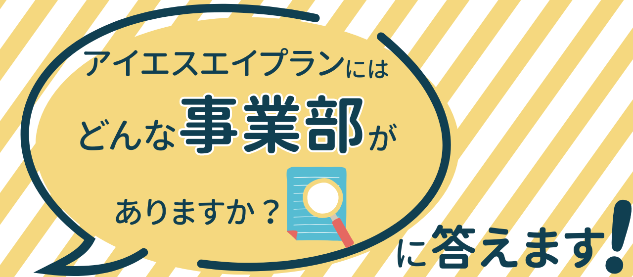 「アイエスエイプランにはどんな事業部がありますか？」に答えます！