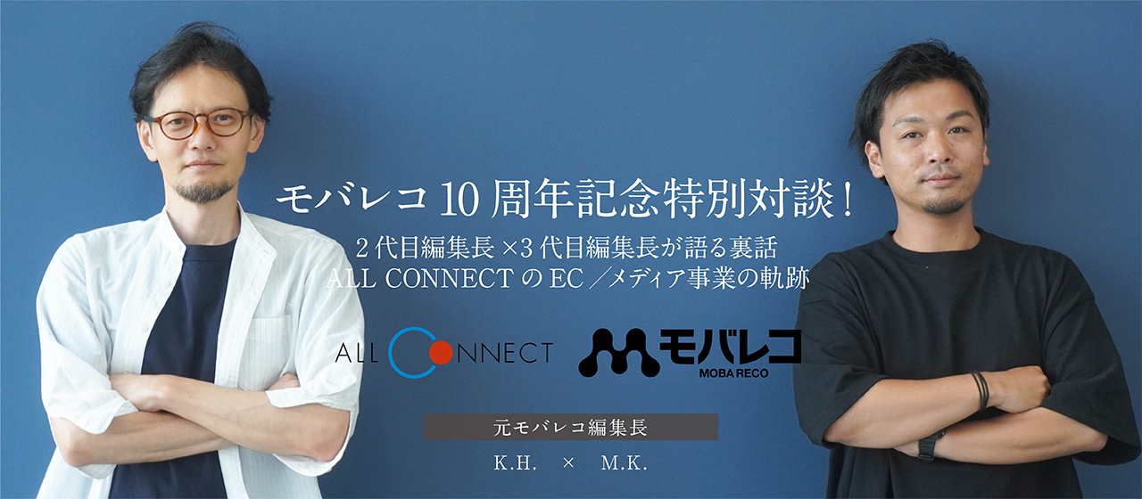 モバレコ（MOBARECO）10周年記念特別対談！2代目編集長×3代目編集長が語る裏話　ALL CONNECTのEC／メディア事業の軌跡