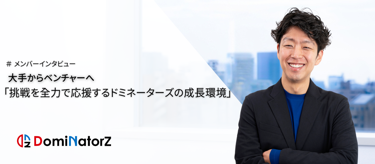 大手からベンチャーへ「挑戦を全力で応援するドミネーターズの成長環境」