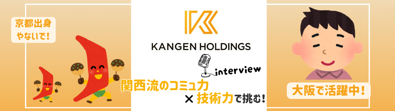 【"関西流のコミュ力"と"技術力"で挑む！】エンジニア経験10年以上のKMがKANGENに入社して1年で見えたこと