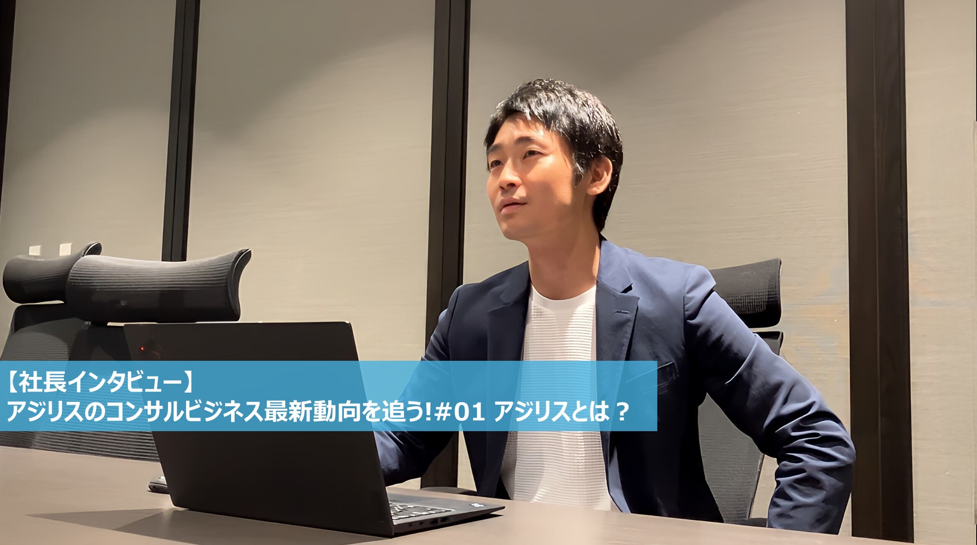 【社長インタビュー】アジリスのコンサルビジネス最新動向を追う!#01 アジリスとは？