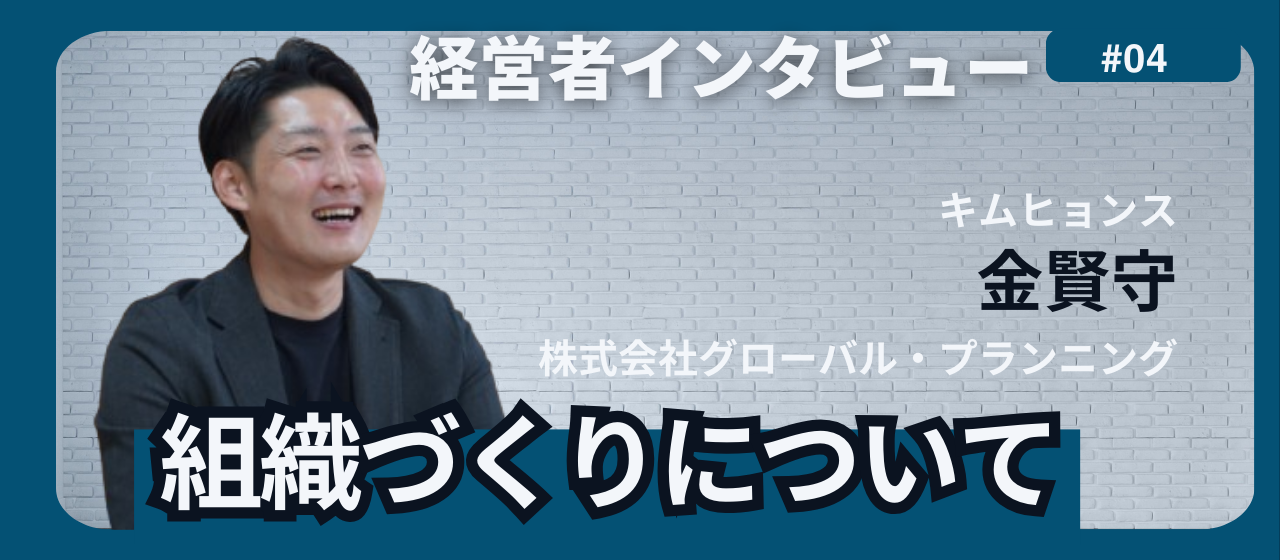 株式会社グローバル・プランニング代表の金賢守が語る組織の成長について【経営者インタビュー vol.4】