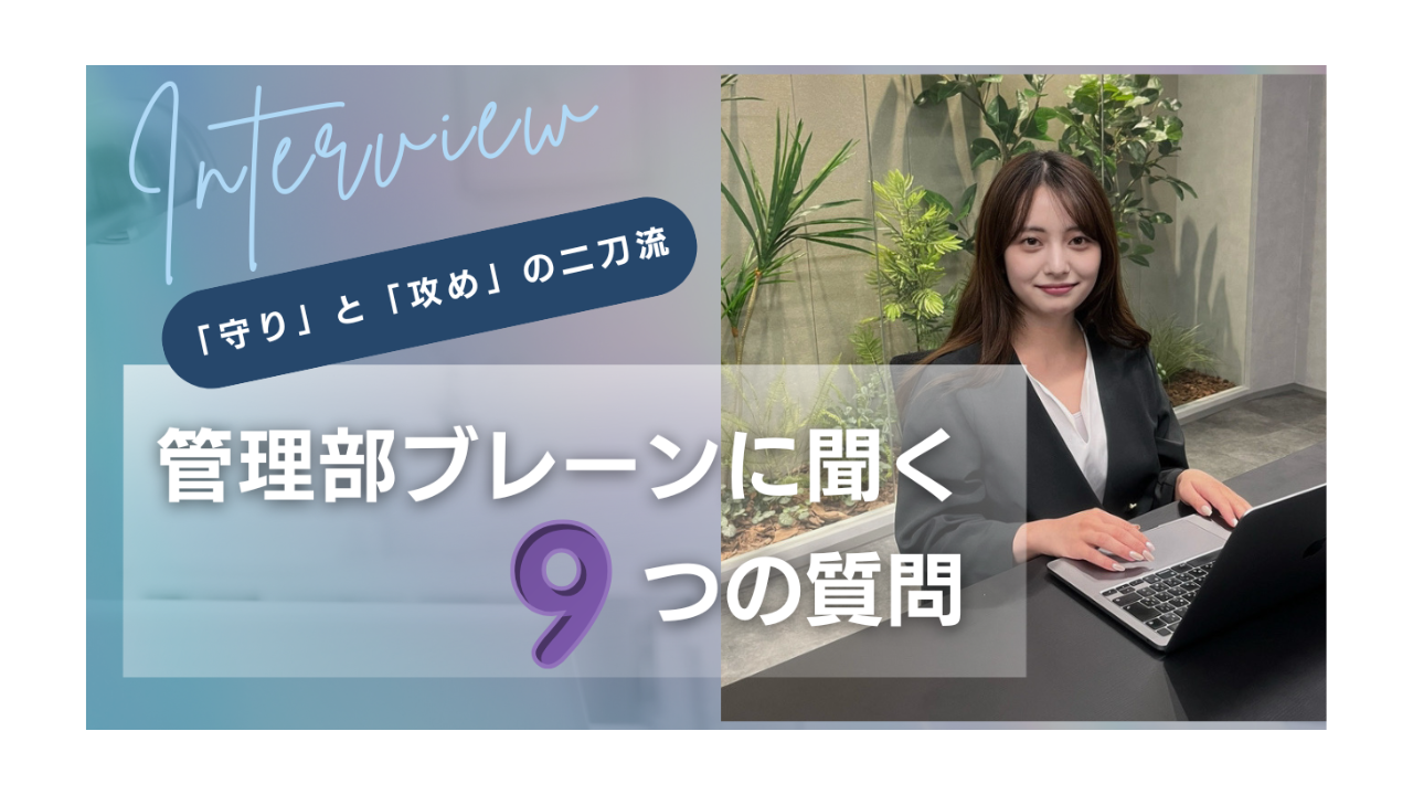 今、バックオフィスが熱い！ 「守り」と「攻め」の二刀流。管理部ブレーンに聞く、9つの質問