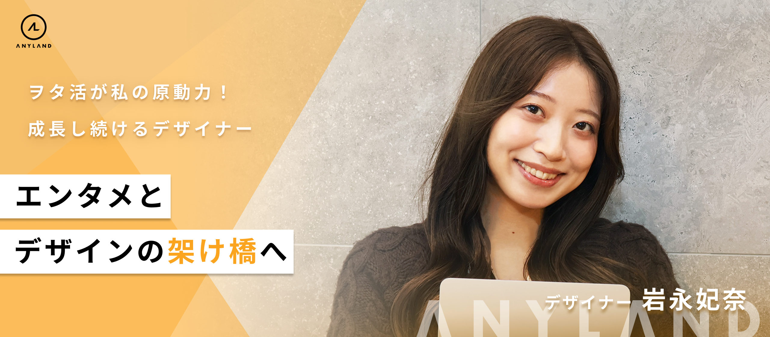 ヲタ活が原動力！エンタメとデザインの架け橋へと、成長し続けるデザイナー