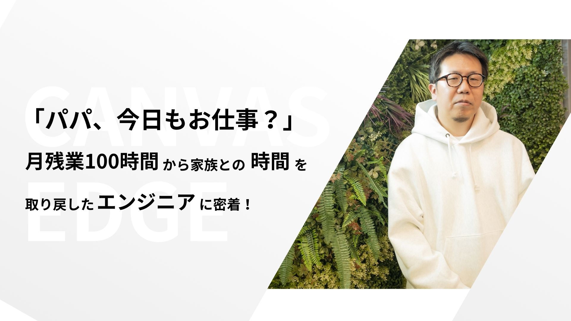 「パパ、今日もお仕事？」━━ 月残業100時間から家族との時間を取り戻したエンジニアに密着！