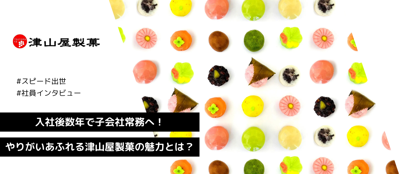 入社後数年でスピード出世！やりがいあふれる津山屋製菓の魅力とは？