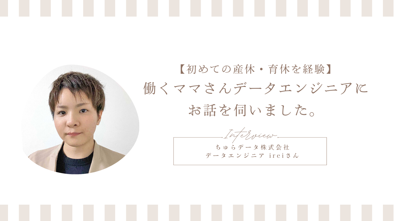 【社員インタビュー #9】初めての産休・育休を経験｜働くママさんデータエンジニアにお話を伺いました。