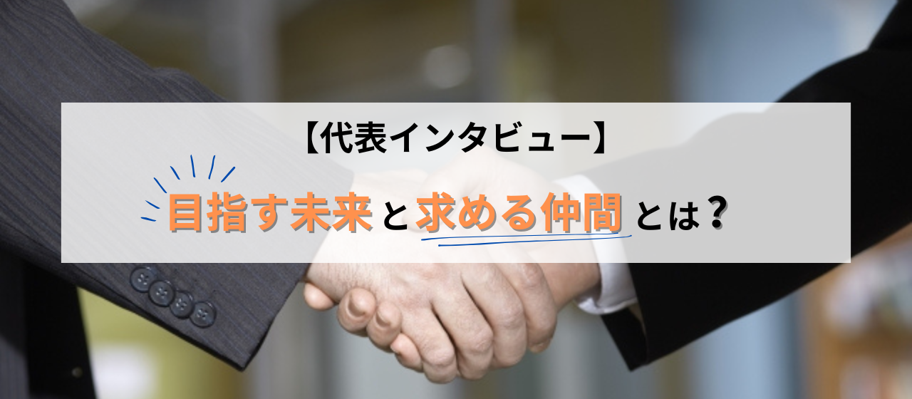 【代表インタビュー】目指す未来と求める仲間とは？