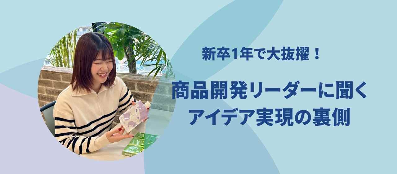 新卒1年で商品開発担当に抜擢！現リーダーに聞くアイデア実現の裏側｜株式会社prisma