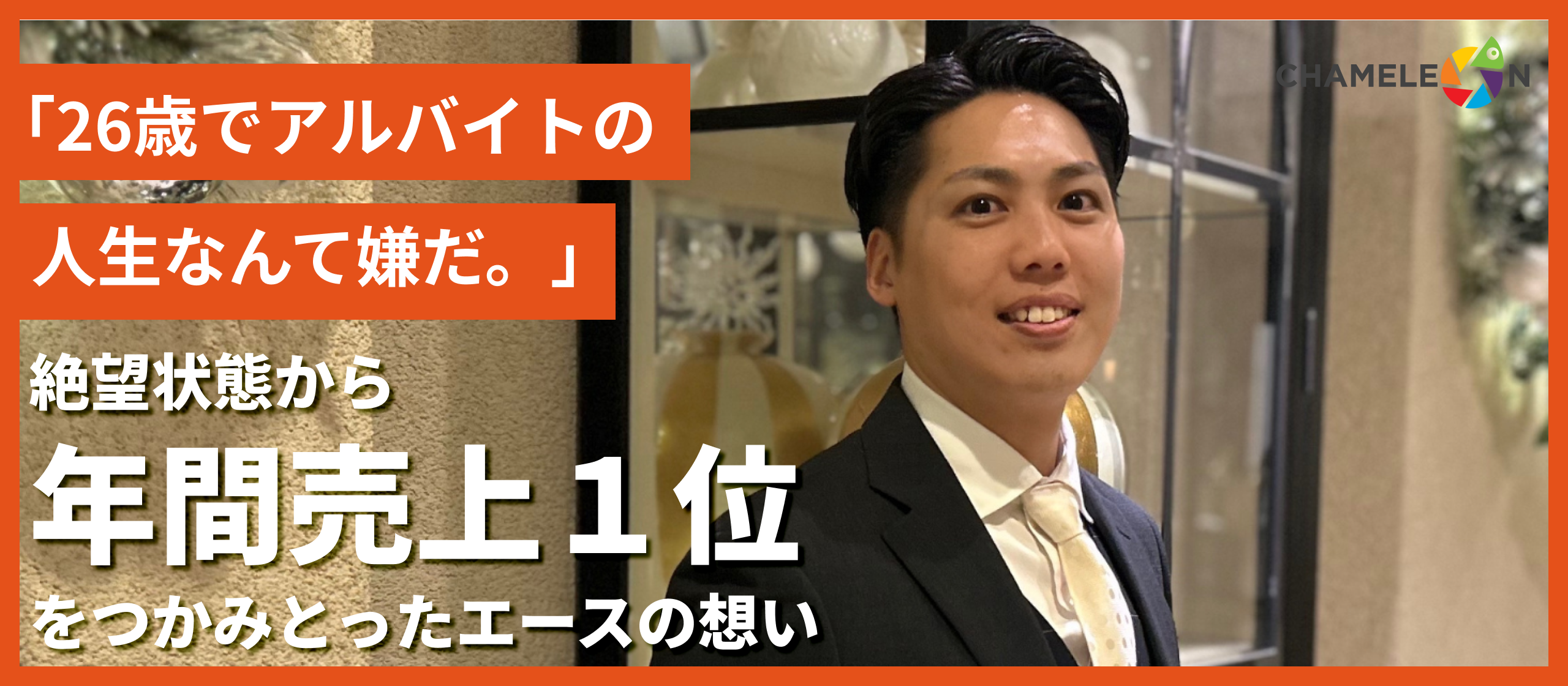 「26歳でアルバイトの人生なんて嫌だ。」絶望状態から年間売上1位をつかみとったエースの想い