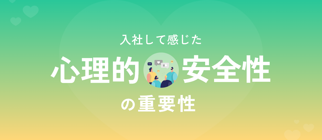 入社して感じた、心理的安全性の重要性