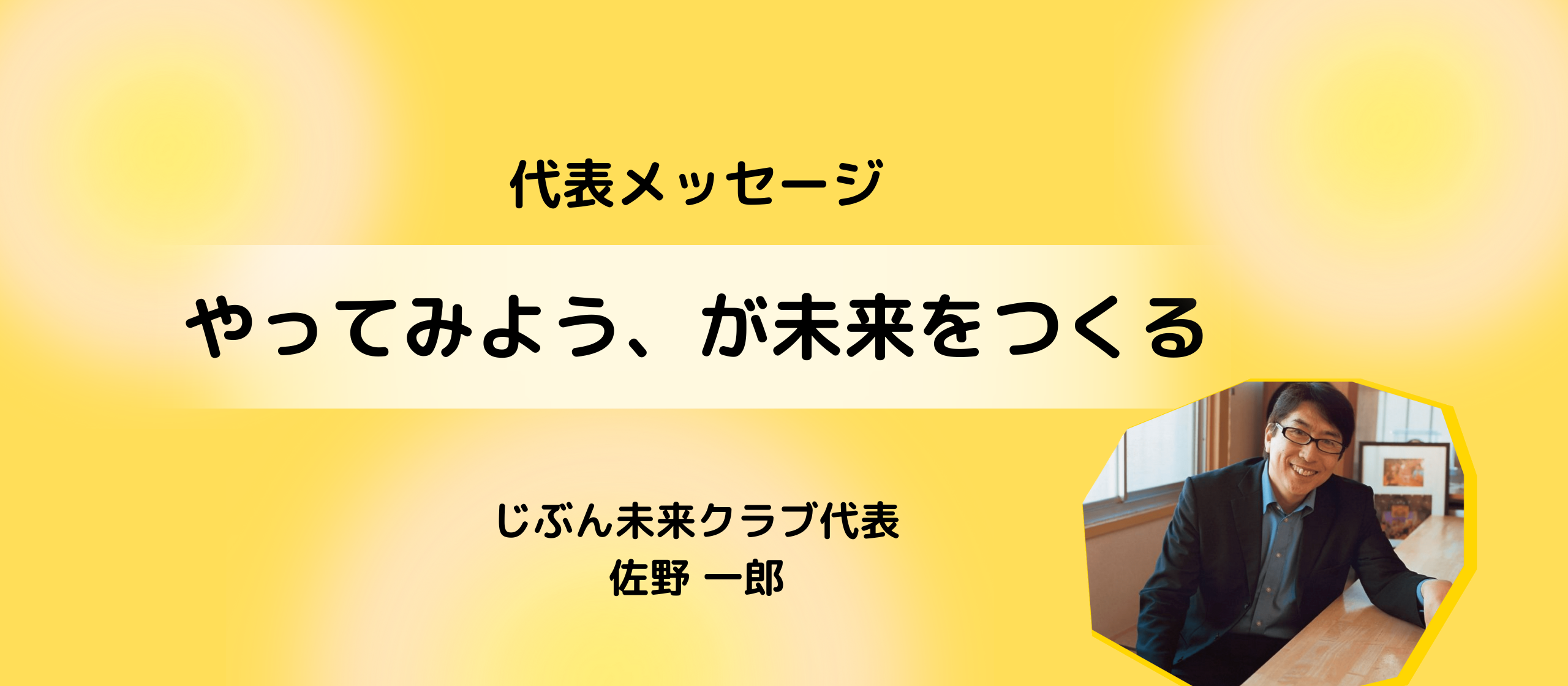「やってみようが未来をつくる」ーー 代表からのメッセージ