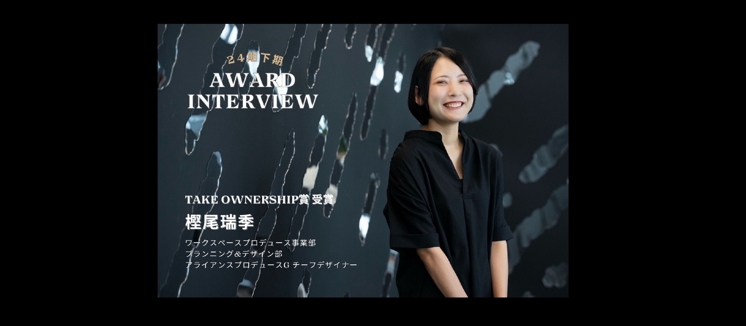 24期下期アワード「TAKE OWNERSHIP賞」受賞インタビューワークスペースプロデュース事業部プランニング&デザイン部 アライアンスプロデュースGチーフデザイナー 樫尾瑞季